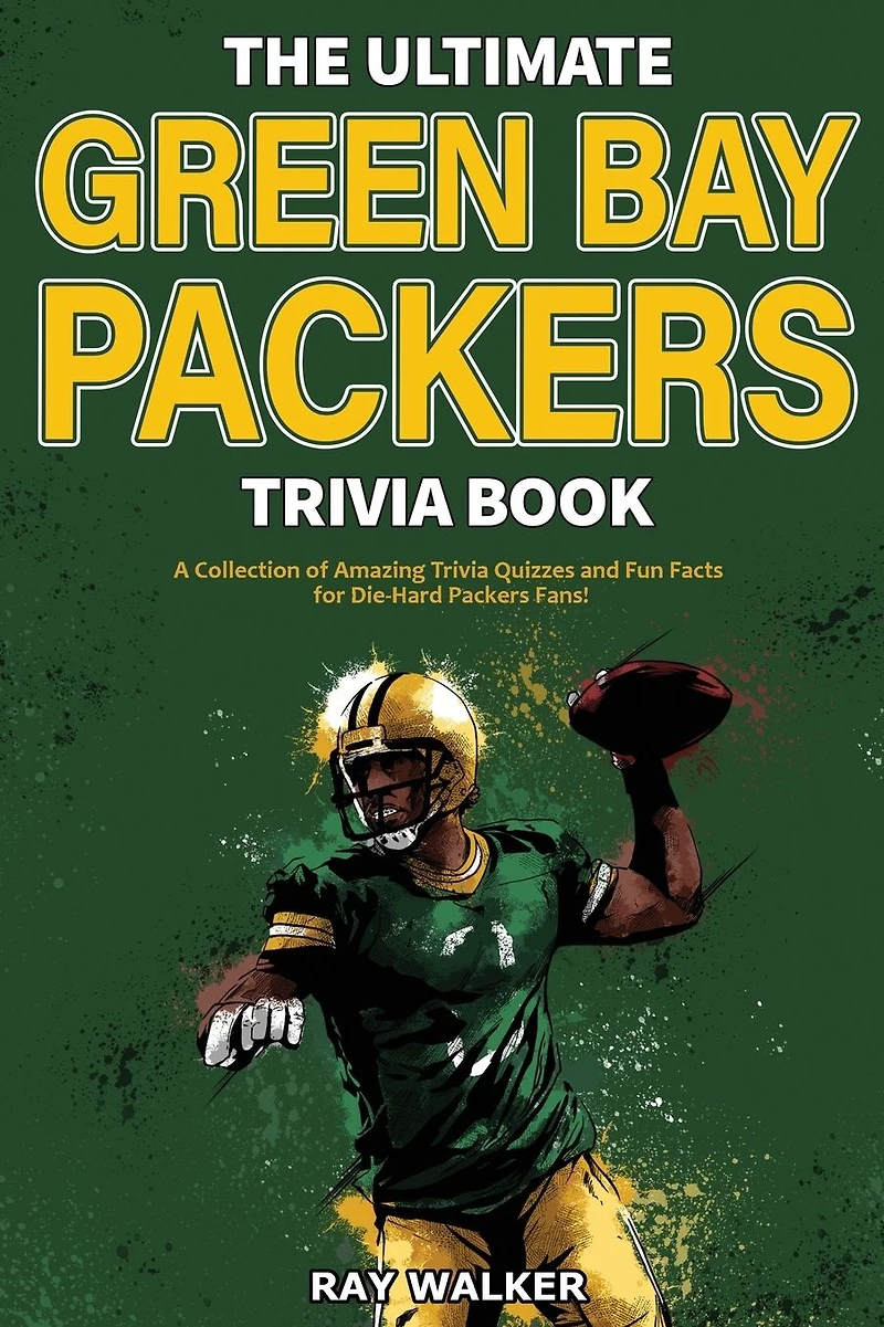 The Ultimate Green Bay Packers Trivia Book: A Collection of Amazing Trivia Quizzes and Fun Facts For Die-Hard Packers Fans!