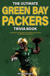 The Ultimate Green Bay Packers Trivia Book: A Collection of Amazing Trivia Quizzes and Fun Facts For Die-Hard Packers Fans!
