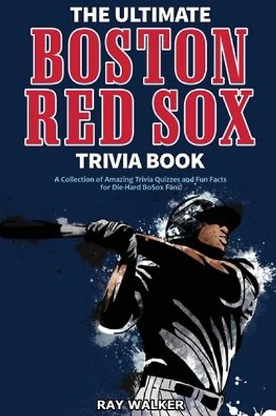 The Ultimate Boston Red Sox Trivia Book: A Collection of Amazing Trivia Quizzes and Fun Facts for Die-Hard BoSox Fans!