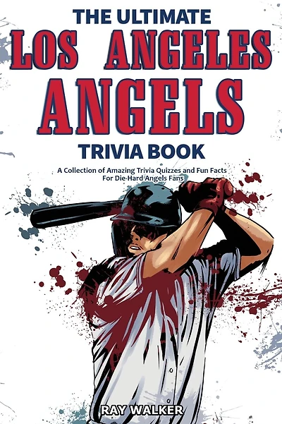 The Ultimate Los Angeles Angels Trivia Book: A Collection of Amazing Trivia Quizzes and Fun Facts for Die-Hard Angels Fans!