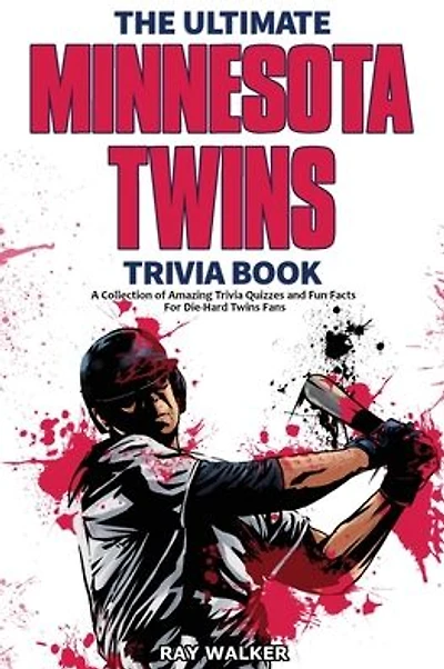 The Ultimate Minnesota Twins Trivia Book: A Collection of Amazing Trivia Quizzes and Fun Facts for Die-Hard Twins Fans!
