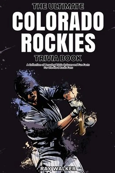 The Ultimate Colorado Rockies Trivia Book: A Collection of Amazing Trivia Quizzes and Fun Facts for Die-Hard Rockies Fans!
