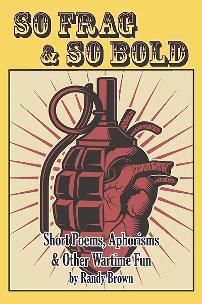 So Frag & So Bold: Short Poems, Aphorisms & Other Wartime Fun
