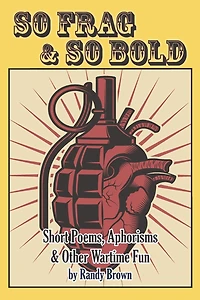 So Frag & So Bold: Short Poems, Aphorisms & Other Wartime Fun