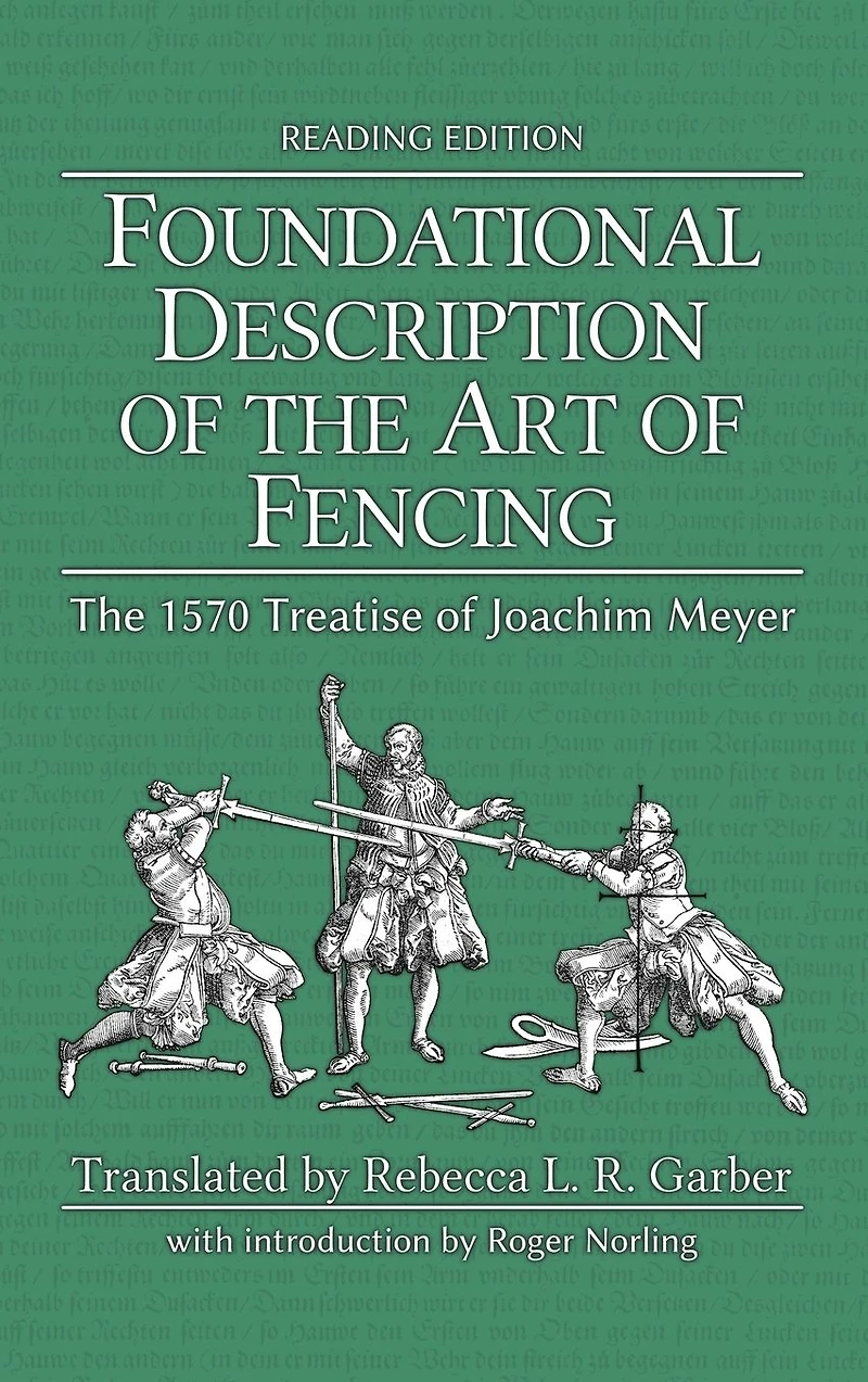 Foundational Description of The Art Fencing: 1570 Treatise Joachim Meyer (Reading Edition)