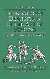 Foundational Description of The Art Fencing: 1570 Treatise Joachim Meyer (Reading Edition)