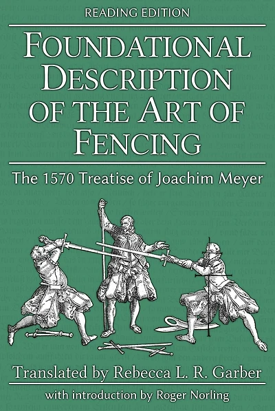 Foundational Description of The Art Fencing: 1570 Treatise Joachim Meyer (Reading Edition)