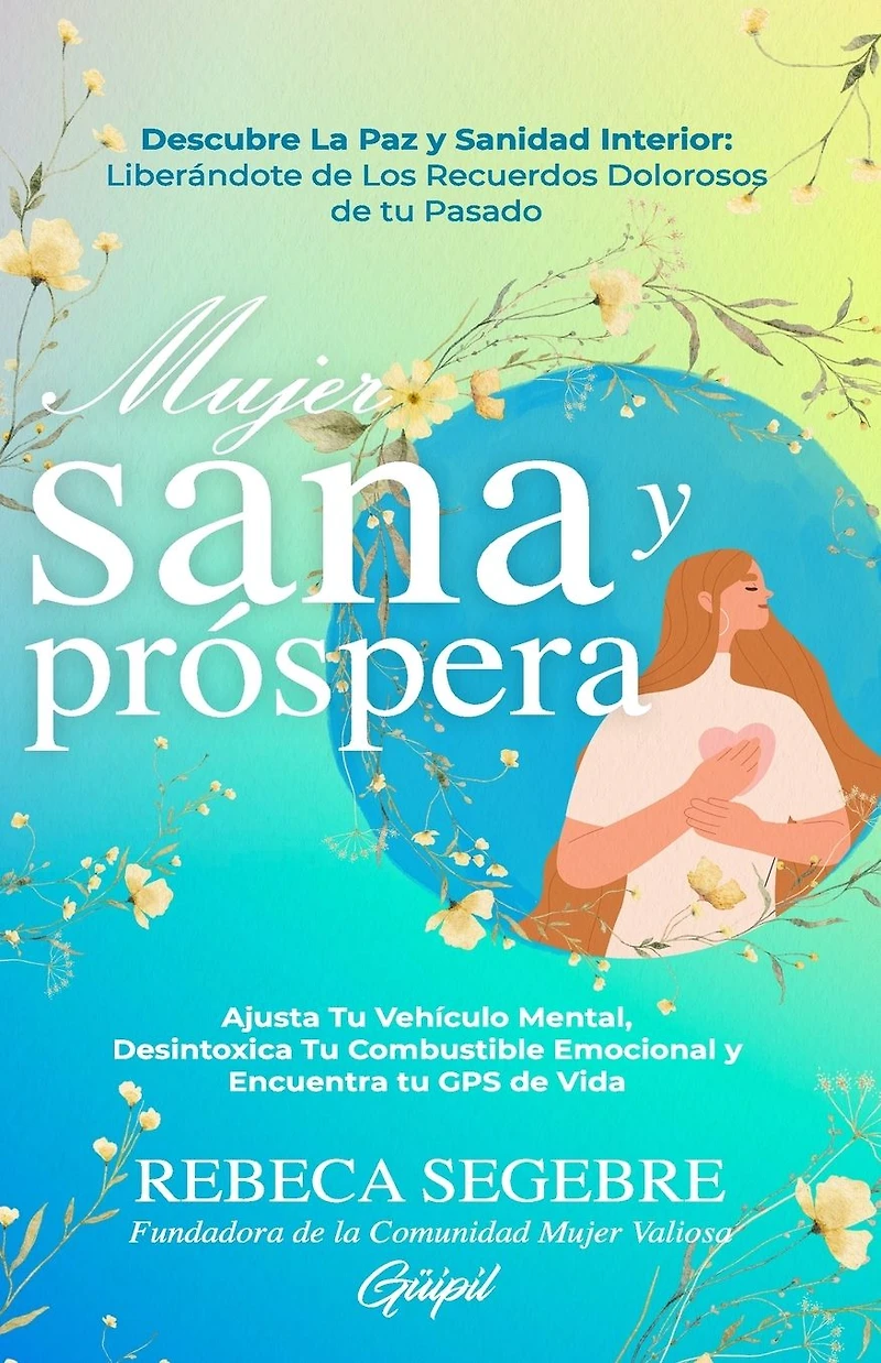 Mujer Sana y Pr�spera: Ajusta Tu Veh�culo Mental, Desintoxica Tu Combustible Emocional y Encuentra tu GPS de Vida