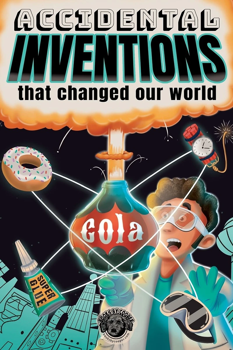 Accidental Inventions That Changed Our World: 50 True Stories of Mistakes Actually Worked and Their Origins