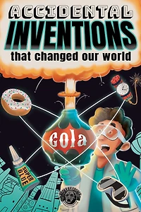 Accidental Inventions That Changed Our World: 50 True Stories of Mistakes Actually Worked and Their Origins