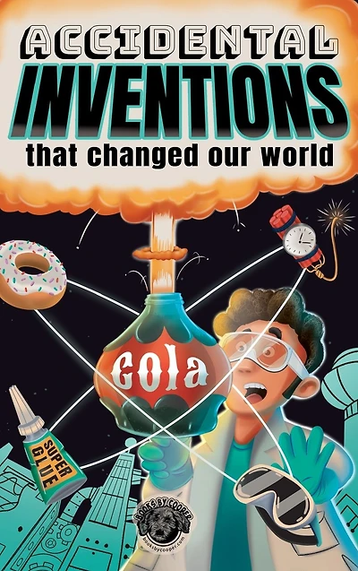 Accidental Inventions That Changed Our World: 50 True Stories of Mistakes Actually Worked and Their Origins