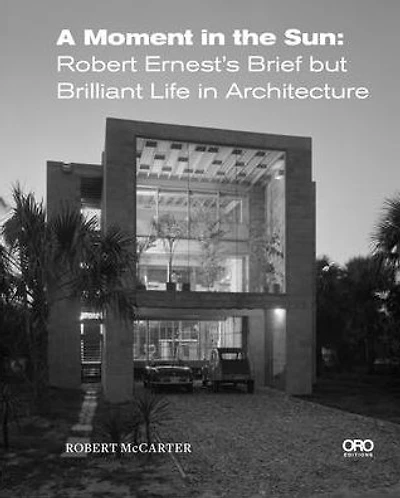 A Moment in the Sun: Robert Ernest's Brief but Brilliant Life in Architecture