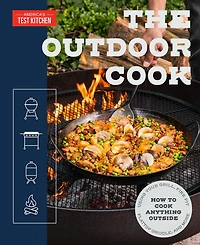 The Outdoor Cook: How to Cook Anything Outside Using Your Grill, Fire Pit, Flat-Top and More