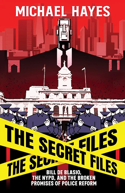 The Secret Files: Bill Deblasio, NYPD, and Broken Promises of Police Reform: De Blasio, Reform