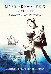 Mary Brewster's Love Life Matriarch of the Mayflower