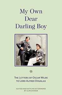 My Own Dear Darling Boy: The Letters of Oscar Wilde to Lord Alfred Douglas