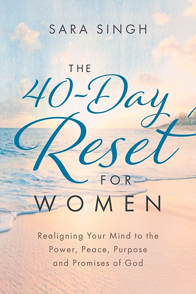 the 40-Day Reset for Women: Realigning Your Mind to Power, Peace, Purpose and Promises of God