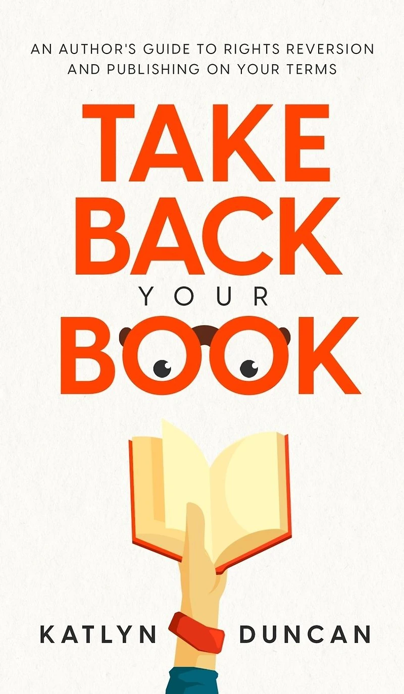 Take Back Your Book: An Author's Guide to Rights Reversion and Publishing on Terms