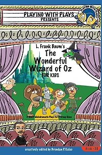 L. Frank Baum's The Wonderful Wizard of Oz for Kids: 3 Short Melodramatic Plays for 3 Group Sizes