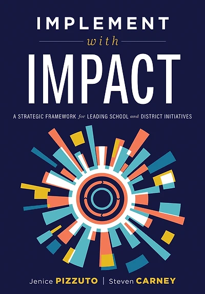 Implement with IMPACT: a Strategic Framework for Leading School and District Initiatives (Beat the cost frustration of implementation gaps clear path to systems change success)