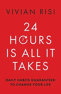 24 Hours Is All It Takes: Daily Habits Guaranteed to Change Your Life