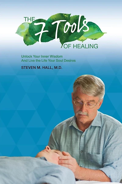 The Seven Tools of Healing: Unlock Your Inner Wisdom And Live the Life Your Soul Desires