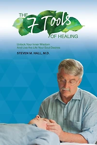 The Seven Tools of Healing: Unlock Your Inner Wisdom And Live the Life Your Soul Desires