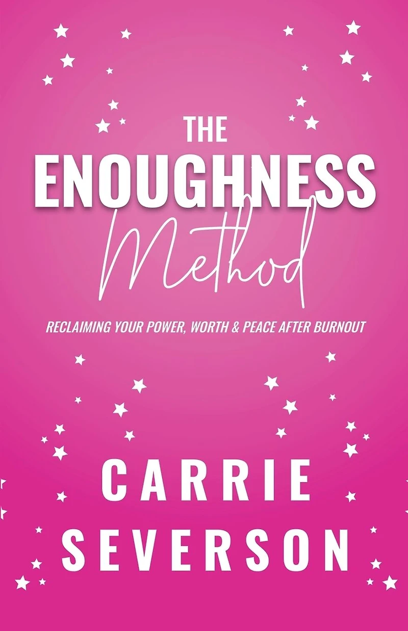The Enoughness Method: Reclaiming Your Power, Worth, and Peace After Burnout