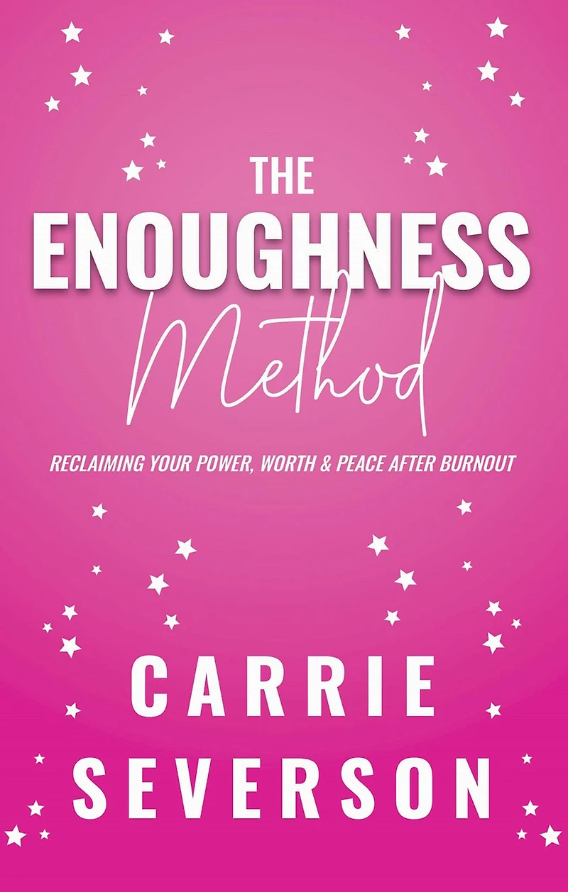 The Enoughness Method: Reclaiming Your Power, Worth, and Peace After Burnout