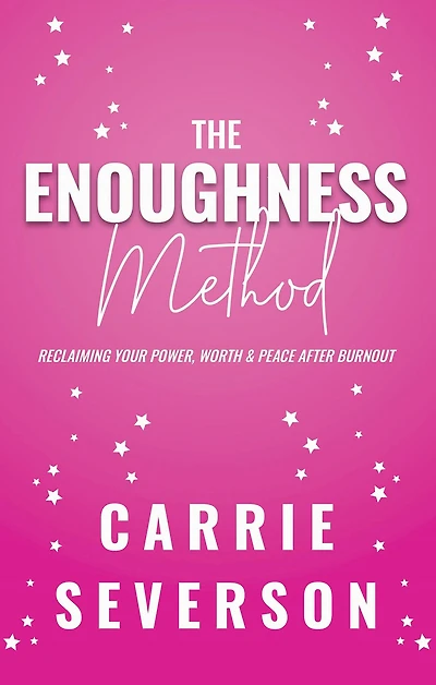 The Enoughness Method: Reclaiming Your Power, Worth, and Peace After Burnout