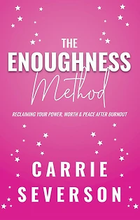 The Enoughness Method: Reclaiming Your Power, Worth, and Peace After Burnout
