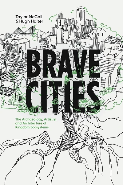 Brave Cities: The Archaeology, Artistry, and Architecture of Kingdom Ecosystems