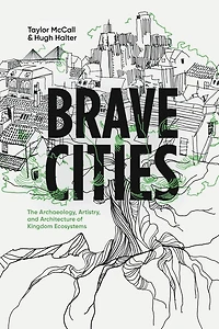 Brave Cities: The Archaeology, Artistry, and Architecture of Kingdom Ecosystems