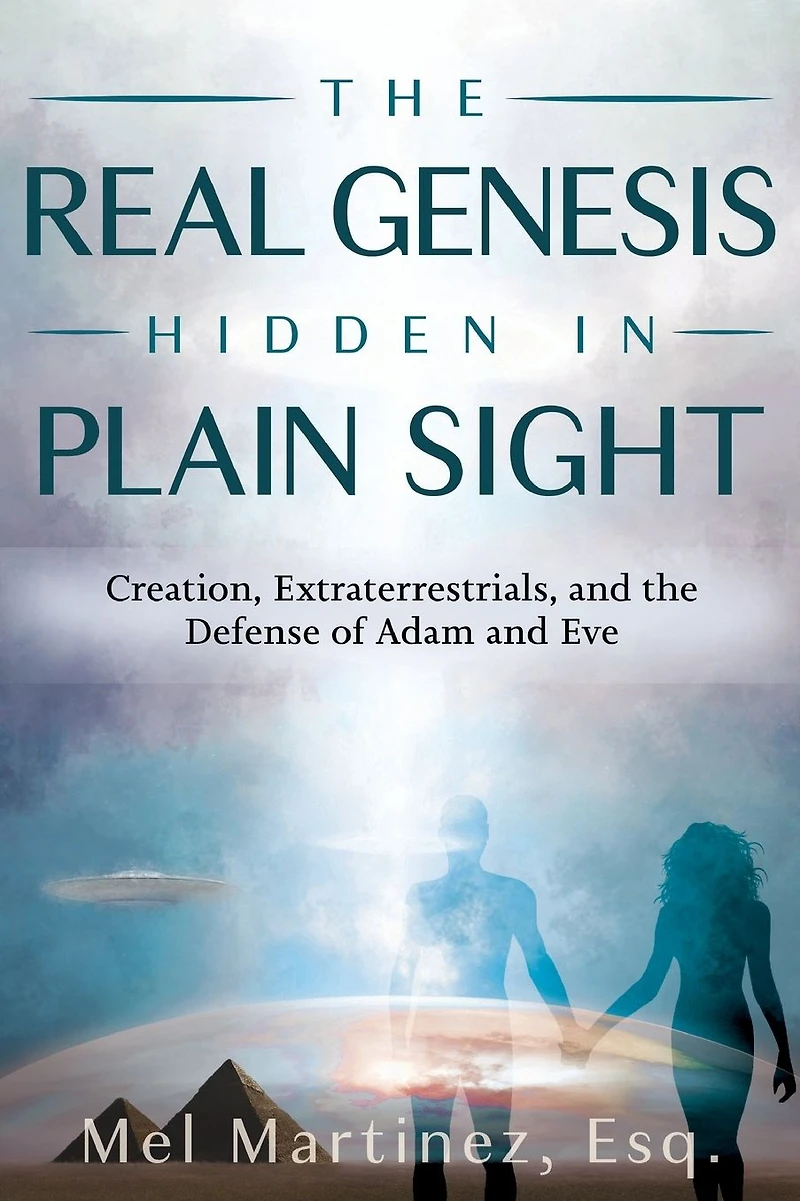 The Real Genesis Hidden in Plain Sight: Creation, Extraterrestrials, and the Defense of Adam and Eve