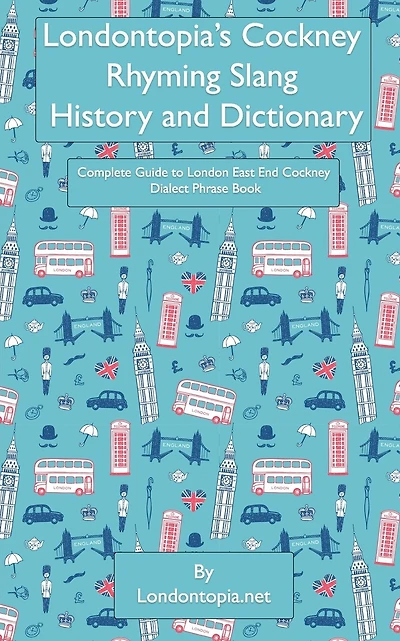 Londontopia's Cockney Rhyming Slang History and Dictionary: Complete Guide to London East End Cockney Dialect Phrase Book