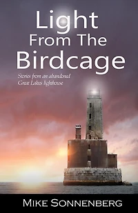 Light From The Birdcage: Stories From An Abandoned Lighthouse