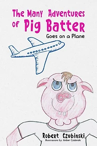 The Many Adventures of Pig Batter: Goes on a Plane