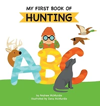 My First Book of Hunting ABC: A Rhyming Alphabet Primer for Children About and Outdoor Life