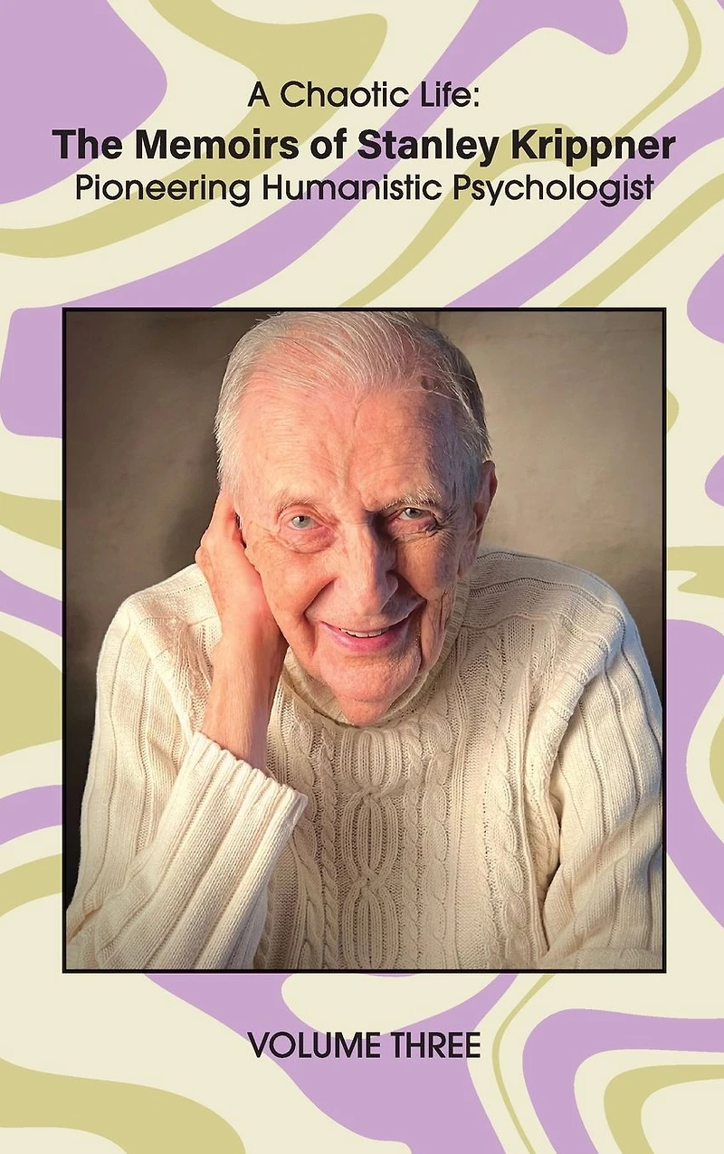 A Chaotic Life (Volume 2): The Memoirs of Stanley Krippner, Pioneering Humanistic Psychologist