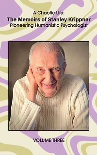 A Chaotic Life (Volume 2): The Memoirs of Stanley Krippner, Pioneering Humanistic Psychologist