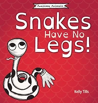 snakes Have No Legs: An adorably weird but true little book about