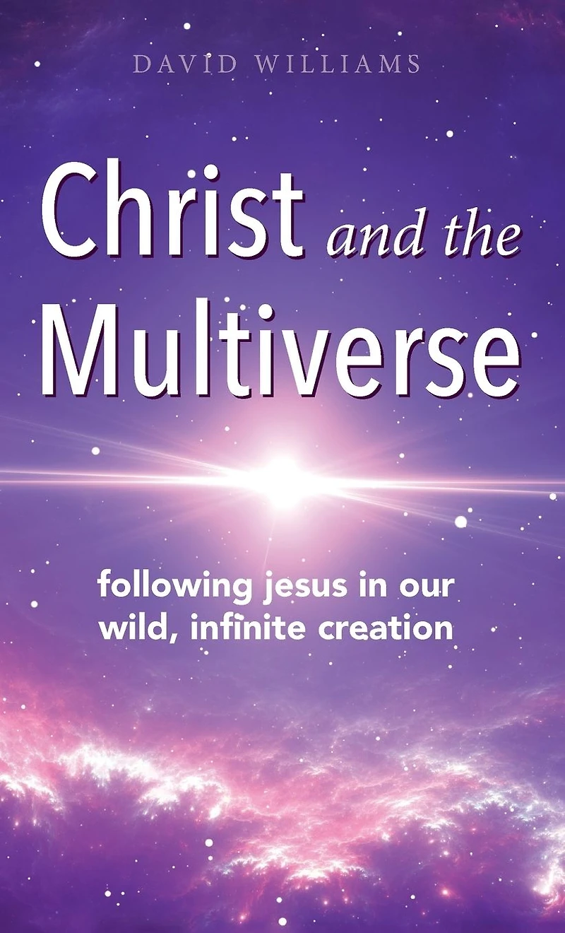 Christ and the Multiverse: Following Jesus Our Wild, Infinite Creation