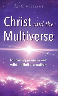 Christ and the Multiverse: Following Jesus Our Wild, Infinite Creation