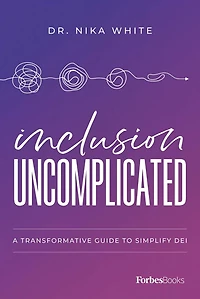 Inclusion Uncomplicated: A Transformative Guide To Simplify DEI