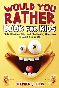 Would You Rather Book For Kids - 300+ Hilarious, Silly, and Challenging Questions To Make You Laugh