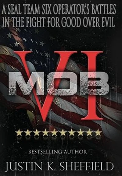 MOB VI: A Seal Team Six Operator's Battles the Fight for Good over Evil