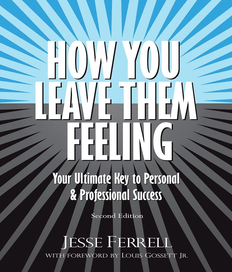How You Leave Them Feeling: Your Ultimate Key to Personal & Professional Success