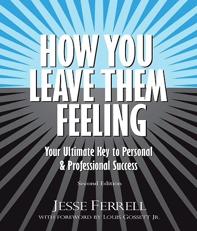 How You Leave Them Feeling: Your Ultimate Key to Personal & Professional Success