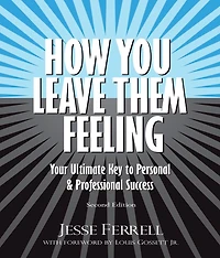 How You Leave Them Feeling: Your Ultimate Key to Personal & Professional Success
