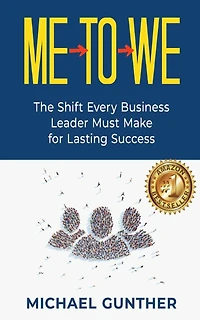 Me-To-We: The Shift Every Business Leader Must Make for Lasting Success